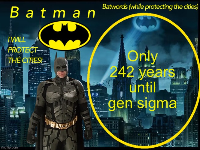 Gen sigma | Only 242 years until gen sigma | image tagged in batman announcement template 2 | made w/ Imgflip meme maker