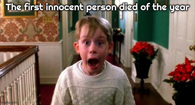 Kevin Home Alone | The first innocent person died of the year | image tagged in kevin home alone | made w/ Imgflip meme maker