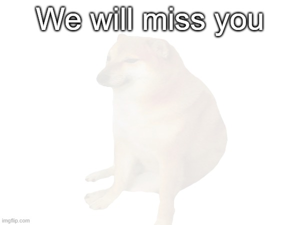 We will miss you | made w/ Imgflip meme maker