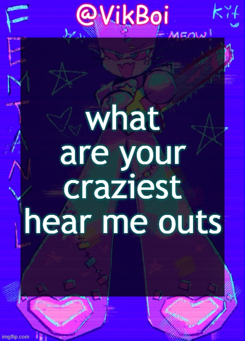 Vik femtanyl Announcement Temp | what are your craziest hear me outs | image tagged in vikboi femtanyl announcement temp | made w/ Imgflip meme maker