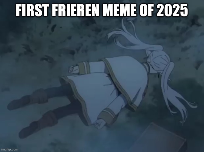 frieren laying down | FIRST FRIEREN MEME OF 2025 | image tagged in frieren laying down | made w/ Imgflip meme maker