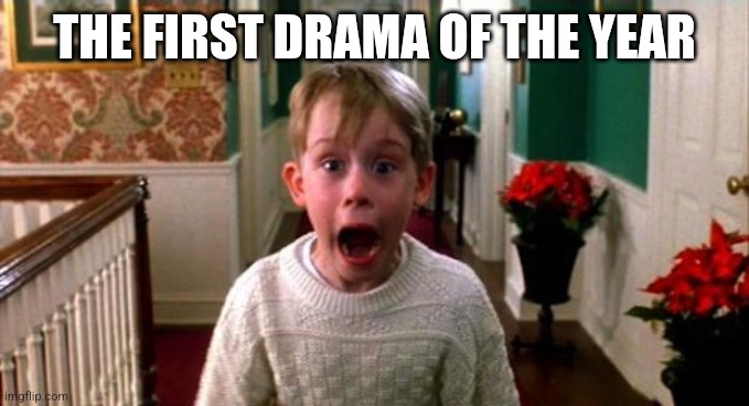 Kevin Home Alone | THE FIRST DRAMA OF THE YEAR | image tagged in kevin home alone | made w/ Imgflip meme maker