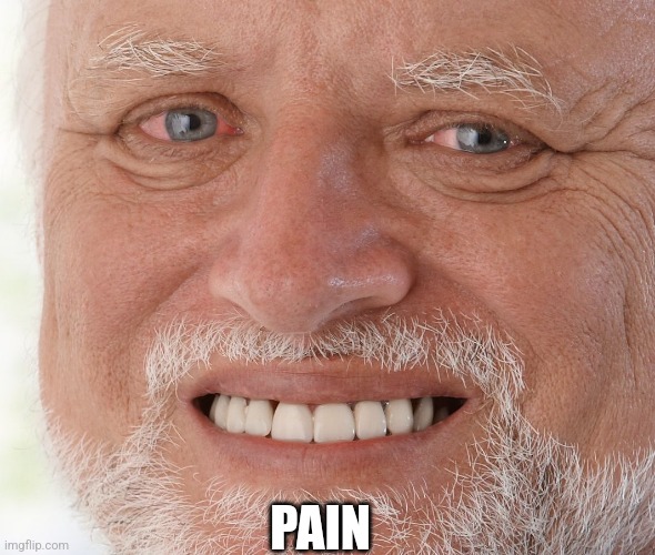 First mention of pain (and imgflip pain) of 2025 | PAIN | image tagged in hide the pain harold | made w/ Imgflip meme maker