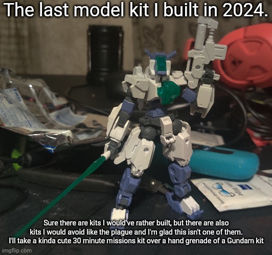 Also hand grenade is an actual model kit term, some kits just fall apart at the slightest touch | The last model kit I built in 2024. Sure there are kits I would've rather built, but there are also kits I would avoid like the plague and I'm glad this isn't one of them. I'll take a kinda cute 30 minute missions kit over a hand grenade of a Gundam kit | made w/ Imgflip meme maker