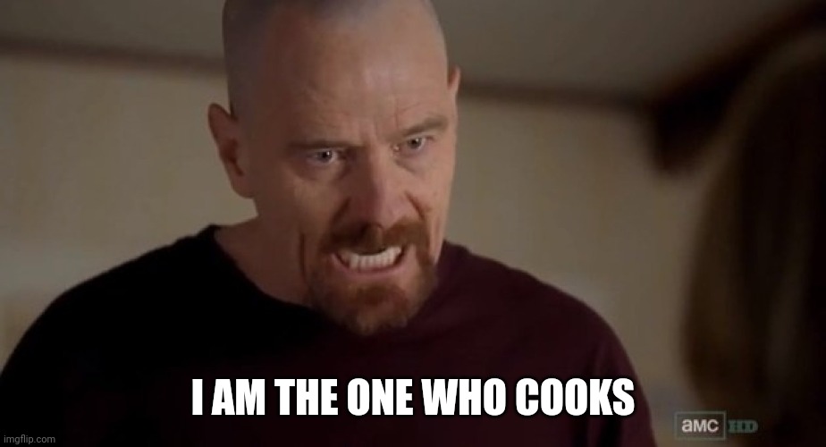 I am the one who knocks | I AM THE ONE WHO COOKS | image tagged in i am the one who knocks | made w/ Imgflip meme maker
