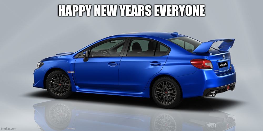 Subaru WRX STI | HAPPY NEW YEARS EVERYONE | image tagged in subaru wrx sti | made w/ Imgflip meme maker