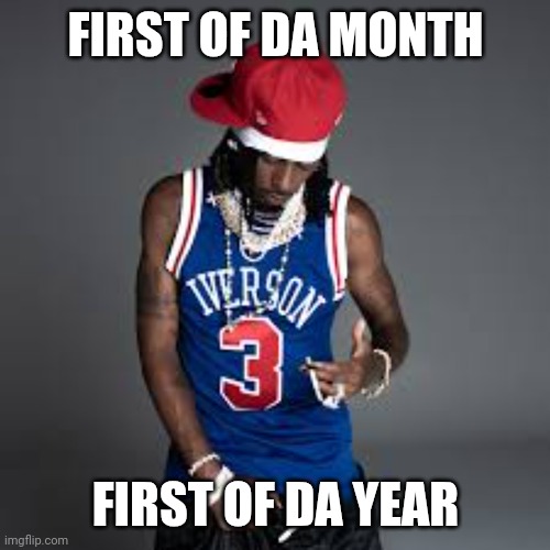 FIRST OF DA MONTH FIRST OF DA YEAR | made w/ Imgflip meme maker