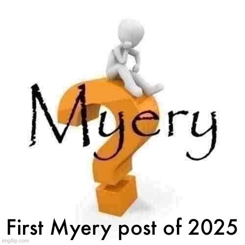 Myery | First Myery post of 2025 | image tagged in myery | made w/ Imgflip meme maker