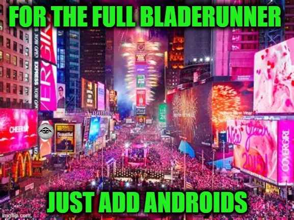 FOR THE FULL BLADERUNNER; JUST ADD ANDROIDS | image tagged in happy new year,bladerunner,times square,android | made w/ Imgflip meme maker