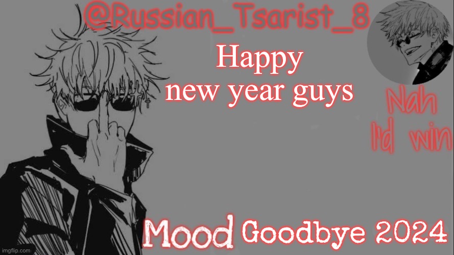 Russian_Tsarist_8 announcement temp (Thanks, Gojo-Satoru) | Happy new year guys; Goodbye 2024 | image tagged in russian_tsarist_8 announcement temp thanks gojo-satoru | made w/ Imgflip meme maker