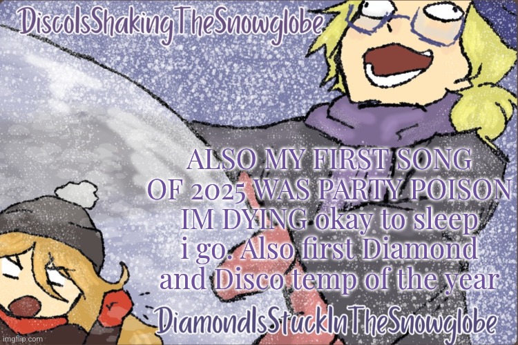 Diamond and Disco Winter Temp :P | ALSO MY FIRST SONG OF 2025 WAS PARTY POISON IM DYING okay to sleep i go. Also first Diamond and Disco temp of the year | image tagged in diamond and disco winter temp p | made w/ Imgflip meme maker