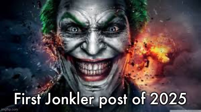 Jonkler | First Jonkler post of 2025 | image tagged in jonkler | made w/ Imgflip meme maker