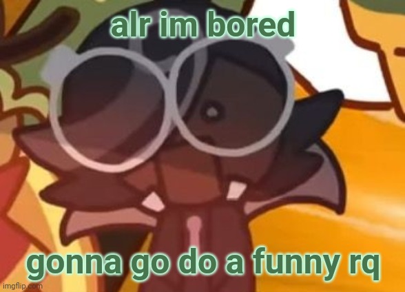 ○□○ | alr im bored; gonna go do a funny rq | made w/ Imgflip meme maker