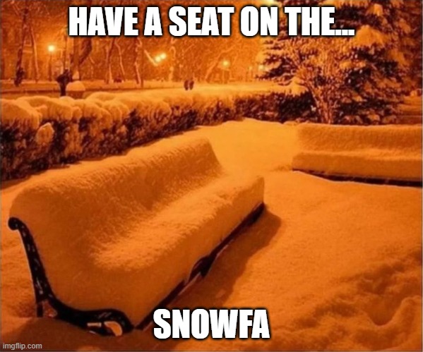 Snowfa | HAVE A SEAT ON THE... SNOWFA | image tagged in funny,snow,sofa,couch,winter,lol | made w/ Imgflip meme maker