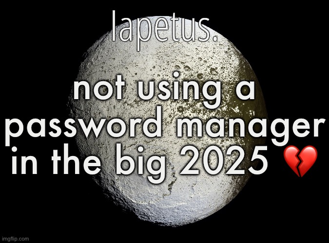 Silver Announcement Template 13.0 Template | not using a password manager in the big 2025 💔 | image tagged in silver announcement template 13 0 template | made w/ Imgflip meme maker