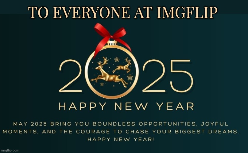 Wishing The Best In The Year Ahead | TO EVERYONE AT IMGFLIP | image tagged in memes,fun,happy new year,2025,all,imgflip | made w/ Imgflip meme maker