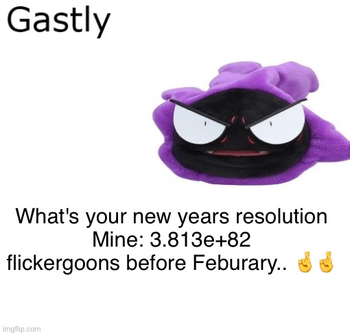 Gastly | What's your new years resolution
Mine: 3.813e+82 flickergoons before Feburary.. 🤞🤞 | image tagged in gastly | made w/ Imgflip meme maker