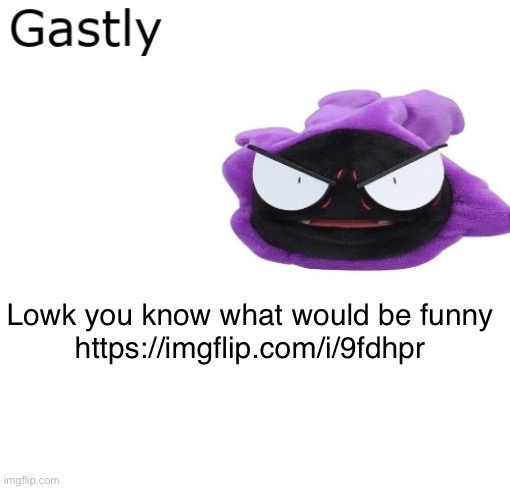 Gastly | Lowk you know what would be funny
https://imgflip.com/i/9fdhpr | image tagged in gastly | made w/ Imgflip meme maker