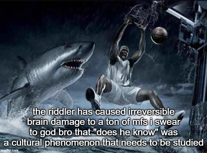 legendary slam dunk | the riddler has caused irreversible brain damage to a ton of mfs i swear to god bro that "does he know" was a cultural phenomenon that needs to be studied | image tagged in legendary slam dunk | made w/ Imgflip meme maker