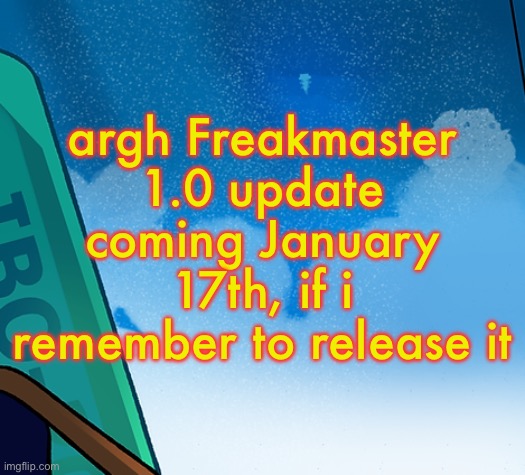 certified THREESPINES moment | argh Freakmaster 1.0 update coming January 17th, if i remember to release it | image tagged in certified threespines moment | made w/ Imgflip meme maker