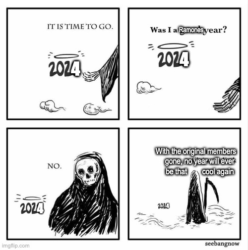 Was 2024 a Ramones Year? | Ramones; 4; 4; With the original members 
    gone, no year will ever 
   be that        cool again; 4; 4 | image tagged in ramones,2024,grim reaper,death and dog | made w/ Imgflip meme maker