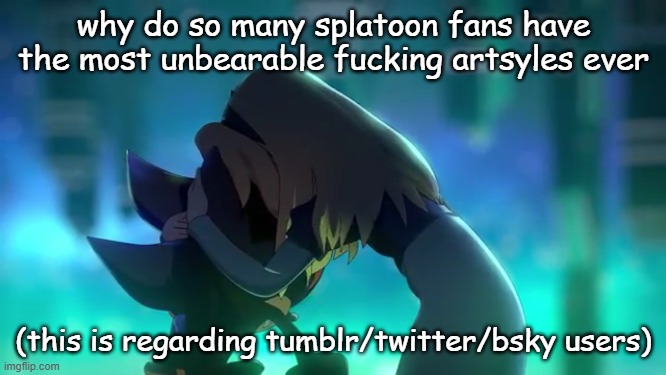 also i saw sonic 3 , its so fire | why do so many splatoon fans have the most unbearable fucking artsyles ever; (this is regarding tumblr/twitter/bsky users) | image tagged in the scronkles | made w/ Imgflip meme maker