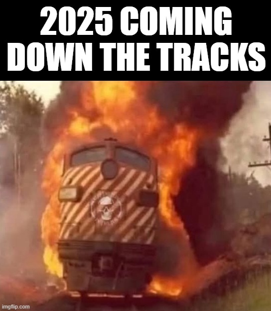 2025 COMING DOWN THE TRACKS | image tagged in new years | made w/ Imgflip meme maker