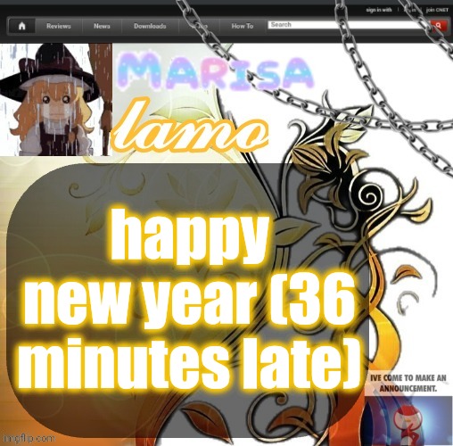 .Marisa. yappage temp | happy new year (36 minutes late) | image tagged in marisa yappage temp | made w/ Imgflip meme maker
