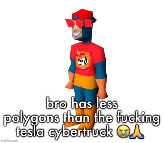 bro has less polygons than the fucking tesla cybertruck 😭🙏 | made w/ Imgflip meme maker
