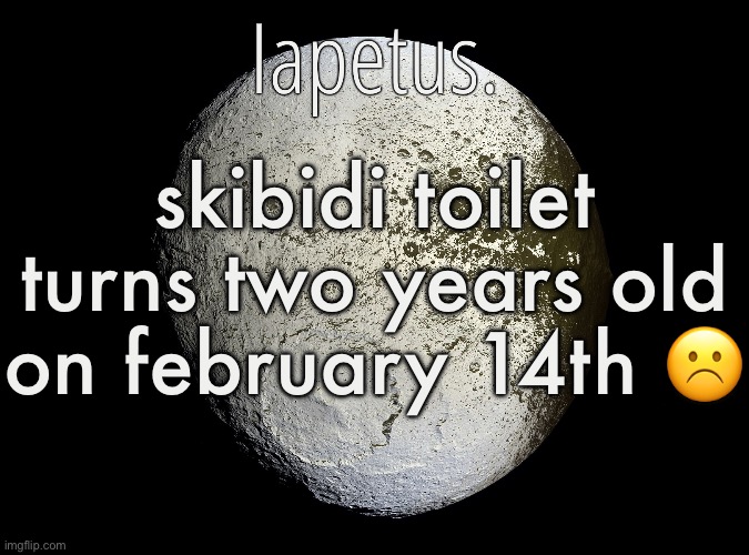 this means that brainrot is officially ALMOST TWO YEARS OLD | skibidi toilet turns two years old on february 14th ☹️ | image tagged in silver announcement template 13 0 template | made w/ Imgflip meme maker
