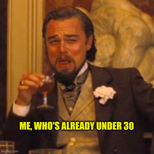 dumbTitle | ME, WHO'S ALREADY UNDER 30 | image tagged in memes,laughing leo | made w/ Imgflip meme maker