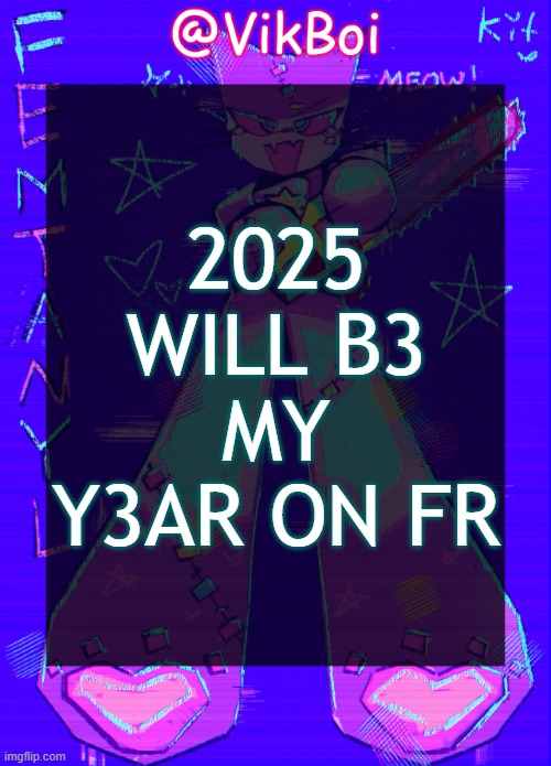 Vik femtanyl Announcement Temp | 2025 WILL B3 MY Y3AR ON FR | image tagged in vikboi femtanyl announcement temp | made w/ Imgflip meme maker