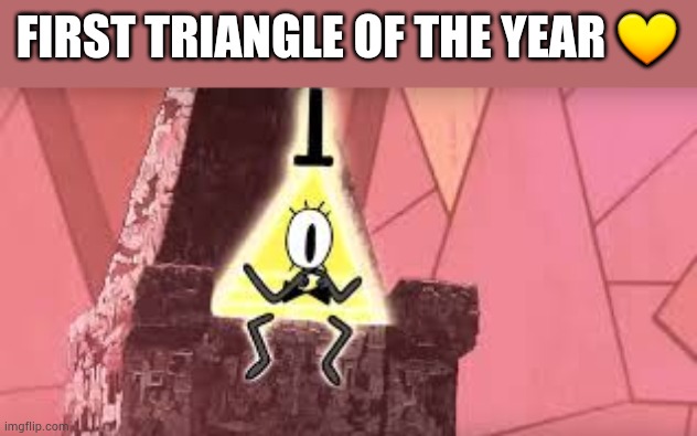 Finally... | FIRST TRIANGLE OF THE YEAR 💛 | made w/ Imgflip meme maker