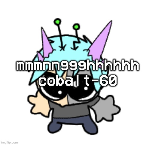 mmmmmnnnnggghhhh yummy | mmmnnggghhhhhh cobalt-60 | image tagged in adrenaline shot but hes a silly goober | made w/ Imgflip meme maker