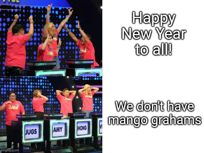 Mango Grahams | Happy New Year to all! We don't have mango grahams | image tagged in celebrate early lose the game later | made w/ Imgflip meme maker