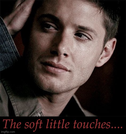 NEED.... HE SO CUTE, THO.... | The soft little touches.... | image tagged in supernatural,dean winchester,jensen ackles,soft little touches,freakishly adorable,no fair i want to do that | made w/ Imgflip meme maker