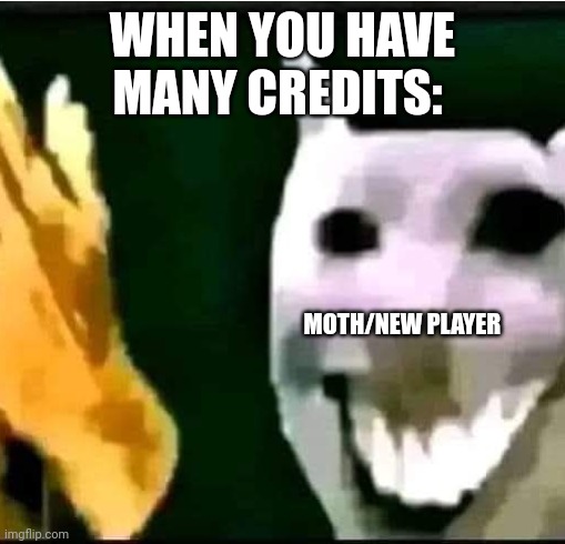 Sky:COTL meme: when you have many credits be like: | WHEN YOU HAVE MANY CREDITS:; MOTH/NEW PLAYER | image tagged in memes | made w/ Imgflip meme maker