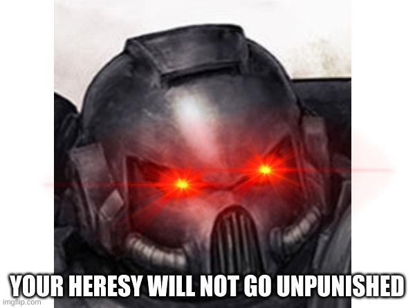 YOUR HERESY WILL NOT GO UNPUNISHED | made w/ Imgflip meme maker