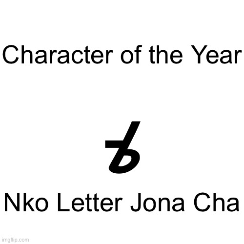 Character of the Year; ߩ; Nko Letter Jona Cha | made w/ Imgflip meme maker