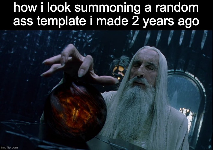 summon thy old ass template | how i look summoning a random ass template i made 2 years ago | image tagged in saruman magically summoning,we can't expect god to do all the work | made w/ Imgflip meme maker