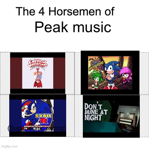 Four horsemen | Peak music (Super sonic racing) | image tagged in four horsemen | made w/ Imgflip meme maker