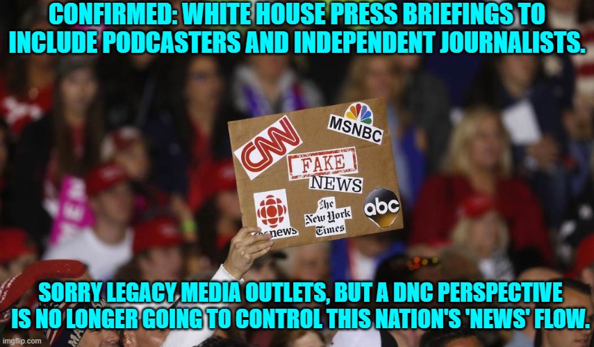 It's called evolution via survival of the least corrupt. | CONFIRMED: WHITE HOUSE PRESS BRIEFINGS TO INCLUDE PODCASTERS AND INDEPENDENT JOURNALISTS. SORRY LEGACY MEDIA OUTLETS, BUT A DNC PERSPECTIVE IS NO LONGER GOING TO CONTROL THIS NATION'S 'NEWS' FLOW. | image tagged in yep | made w/ Imgflip meme maker