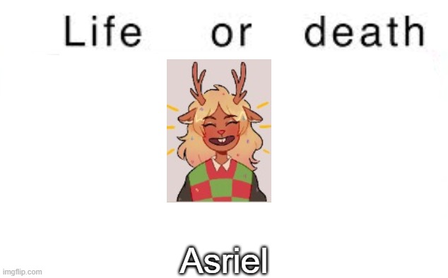 Life or death | Asriel | image tagged in life or death,msmg,memes | made w/ Imgflip meme maker