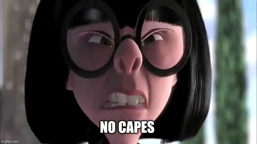 Edna Mode No Capes | NO CAPES | image tagged in edna mode no capes | made w/ Imgflip meme maker