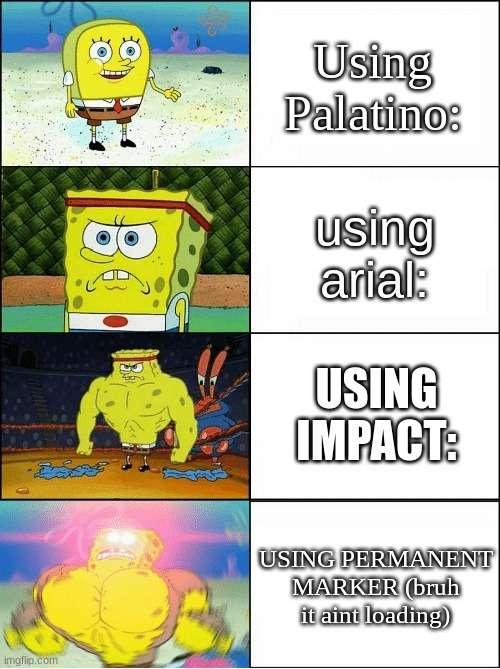 Using font | Using Palatino:; using arial:; USING IMPACT:; USING PERMANENT MARKER (bruh it aint loading) | image tagged in sponge finna commit muder,fonts | made w/ Imgflip meme maker