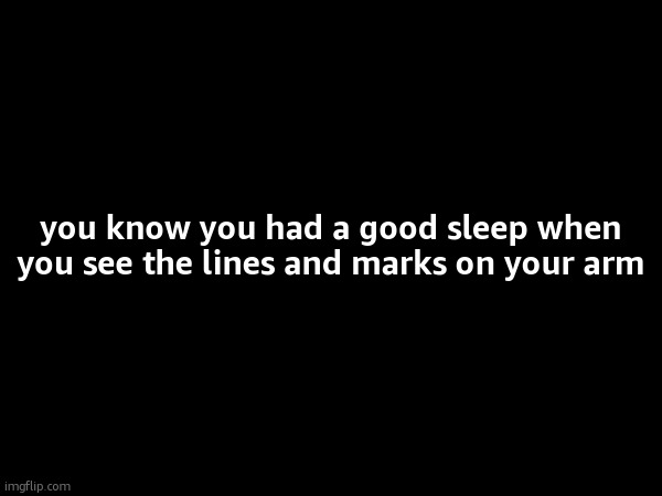 you know you had a good sleep when you see the lines and marks on your arm | made w/ Imgflip meme maker