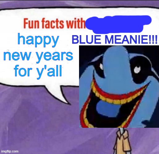 Blue Meanie Fun Fact | happy new years for y'all | image tagged in blue meanie fun fact | made w/ Imgflip meme maker