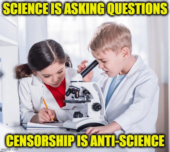 More Leftist Logic | SCIENCE IS ASKING QUESTIONS; CENSORSHIP IS ANTI-SCIENCE | image tagged in science | made w/ Imgflip meme maker