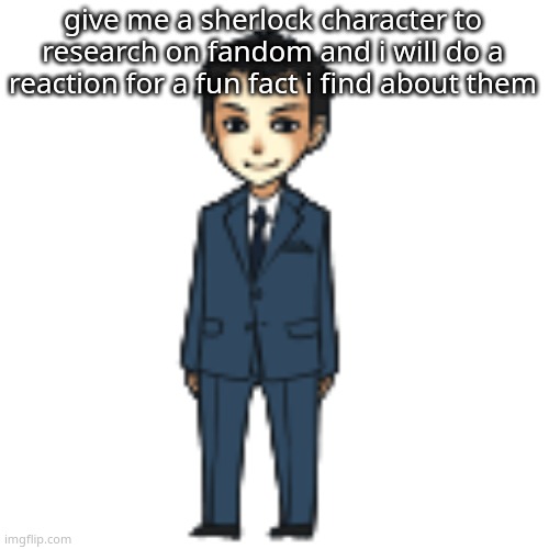 Moriarty but a shimeji | give me a sherlock character to research on fandom and i will do a reaction for a fun fact i find about them | image tagged in moriarty but a shimeji | made w/ Imgflip meme maker