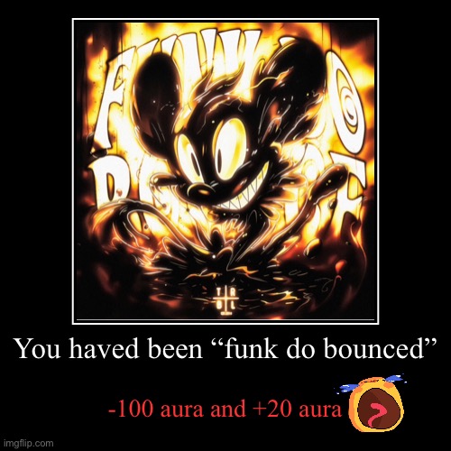 You haved been “funk do bounced” | -100 aura and +20 aura | image tagged in funny,demotivationals | made w/ Imgflip demotivational maker